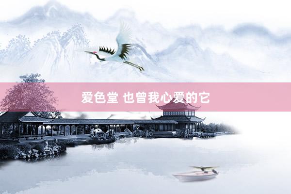 爱色堂 也曾我心爱的它