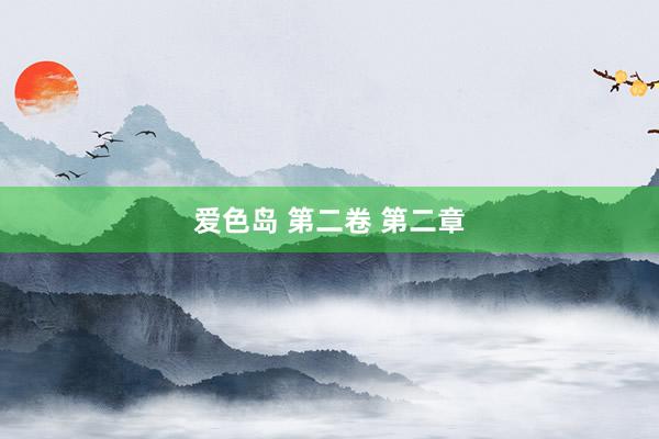 爱色岛 第二卷 第二章