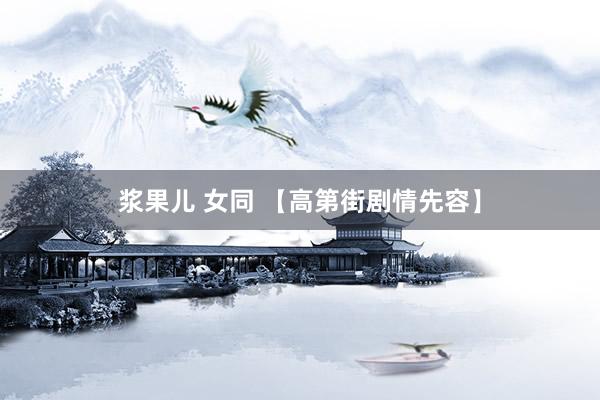浆果儿 女同 【高第街剧情先容】