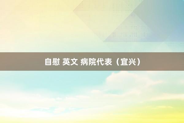 自慰 英文 病院代表（宜兴）